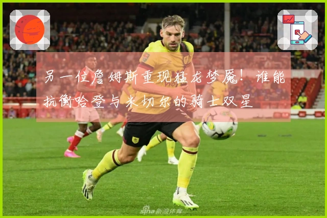 另一位詹姆斯重现猛龙梦魇！谁能抗衡哈登与米切尔的骑士双星