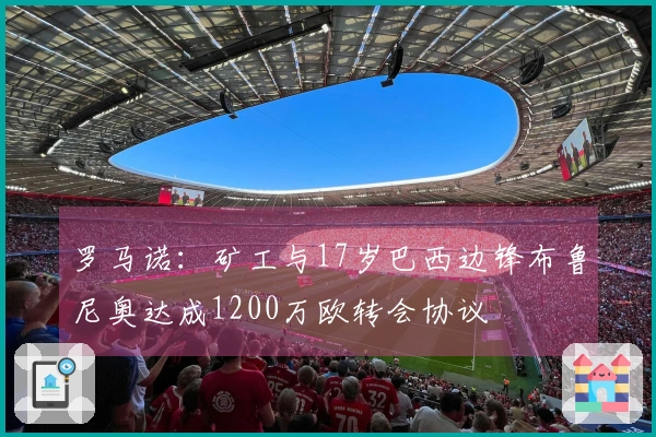 罗马诺：矿工与17岁巴西边锋布鲁尼奥达成1200万欧转会协议