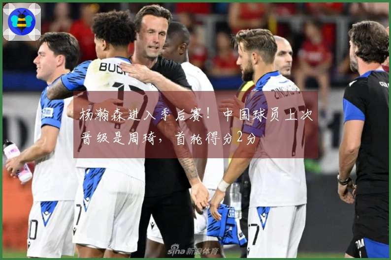 杨瀚森进入季后赛！中国球员上次晋级是周琦，首轮得分2分