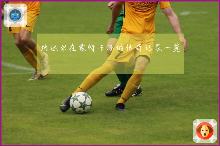 纳达尔在蒙特卡洛的传奇记录一览