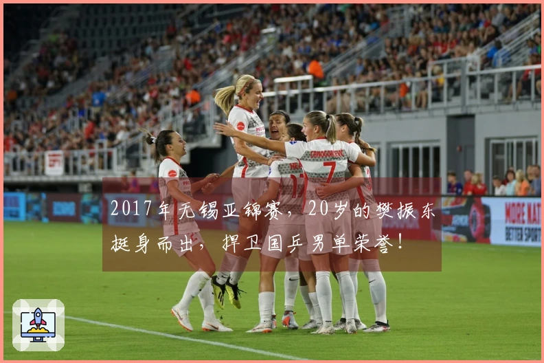 2017年无锡亚锦赛，20岁的樊振东挺身而出，捍卫国乒男单荣誉！
