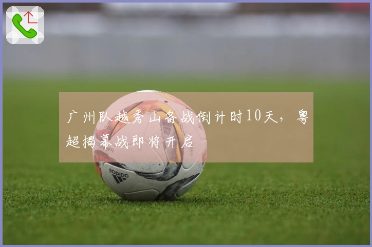 广州队越秀山备战倒计时10天，粤超揭幕战即将开启